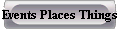 Events Places Things